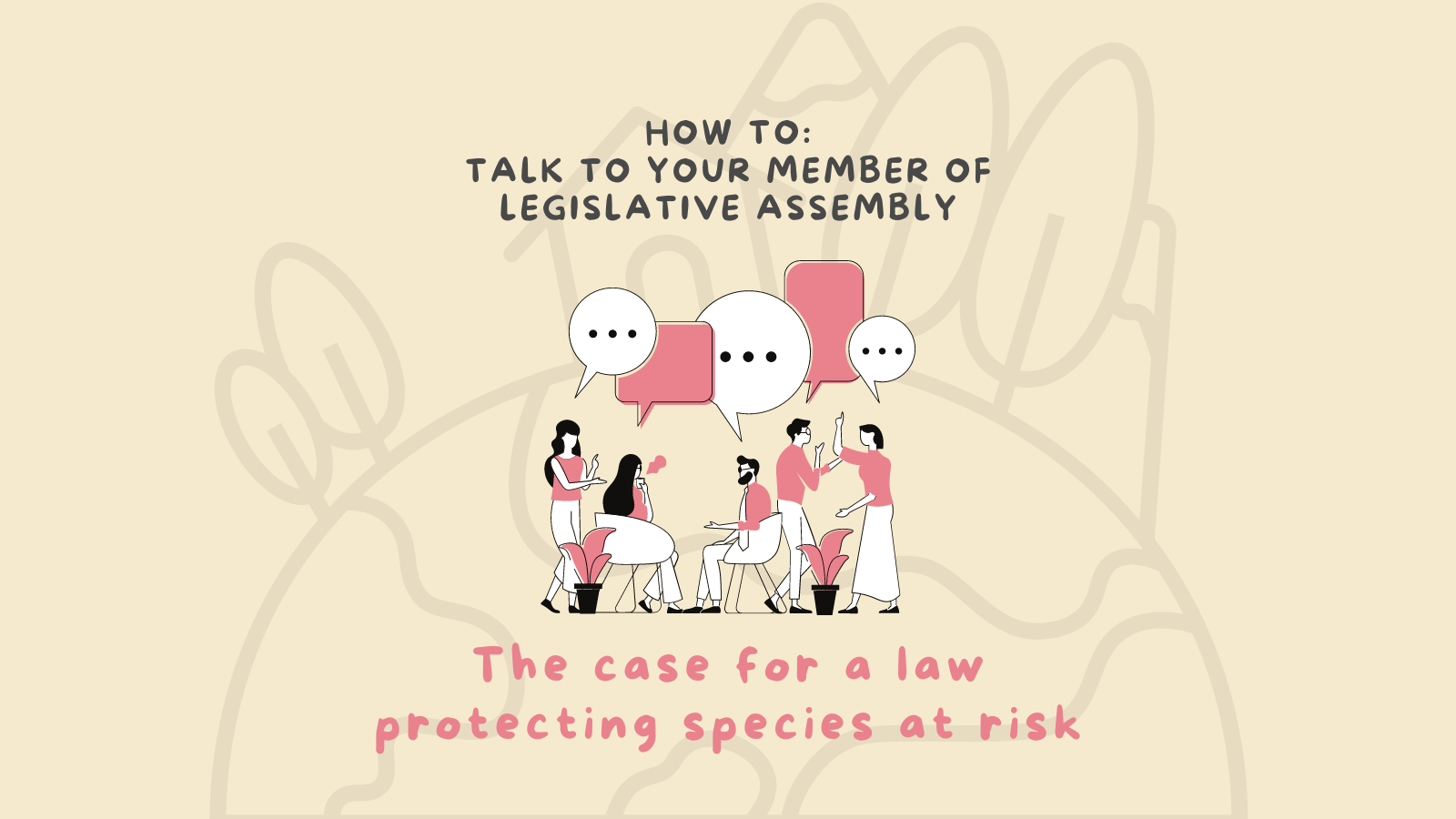 Illustration of a group of people talking to eachother. Text on the image says "how to talk to your member of legislative assembly. Case for a law protecting species at risk." End of image description.