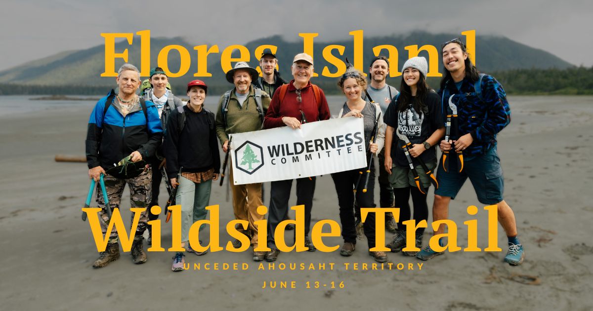 A group of people holding up a Wilderness Committee sign and various tools for like shears. Text over the image says "Flores Island. Wildside Trail. Unceded Ahousaht territory. June 13-16."