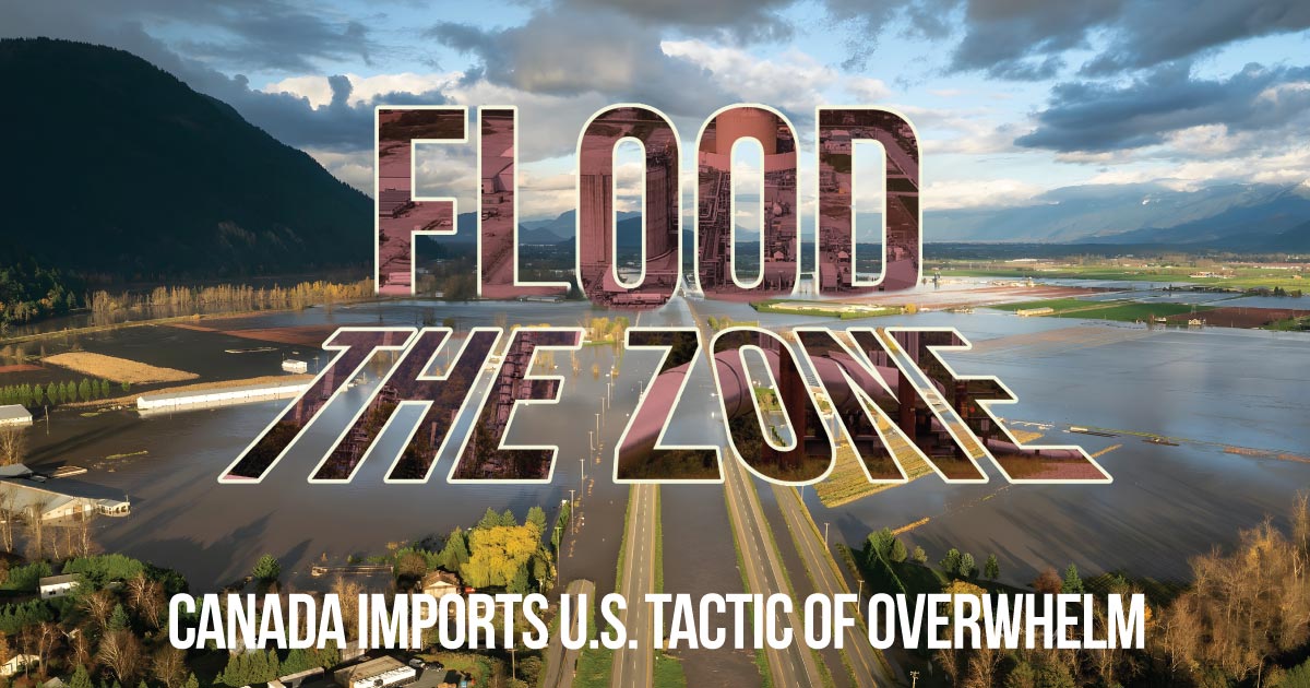 A flood in Abbotsford. Text over the image says "Flood the Zone. Canada imports U.S. tactic of overwhelm." End of image description.