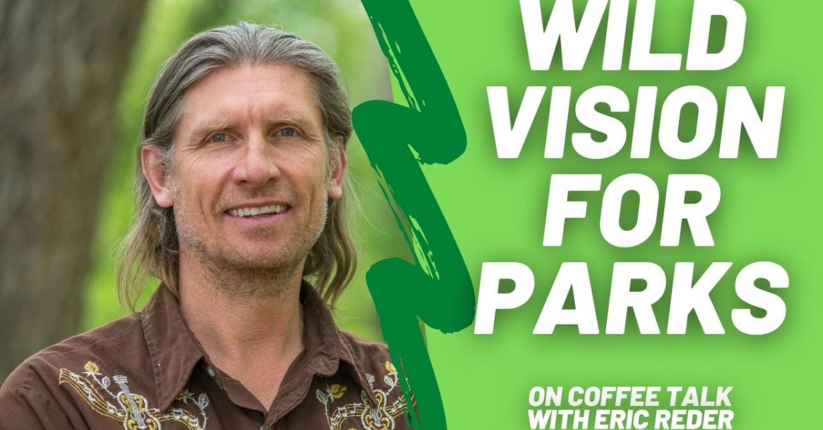 Live Video: COFFEE TALK with Eric Reder - A wild vision for parks ...