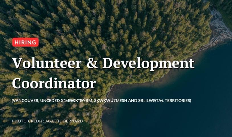 An aerial shot of a forest near the ocean. Text on the image says "Hiring - volunteer and development coordinator. (Vancouver, unceded xʷməθkʷəy̓əm, Sḵwx̱wú7mesh and səlilwətaɬ territories). Photo Credit: Agathe Bernard." End of image description. 